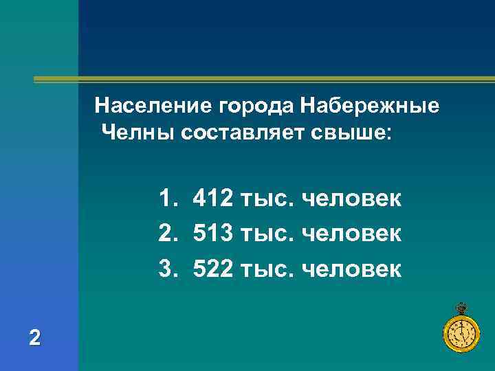  Население города Набережные Челны составляет свыше: 1. 412 тыс. человек 2. 513 тыс.