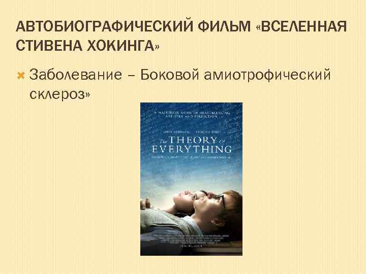 АВТОБИОГРАФИЧЕСКИЙ ФИЛЬМ «ВСЕЛЕННАЯ СТИВЕНА ХОКИНГА» Заболевание склероз» – Боковой амиотрофический 