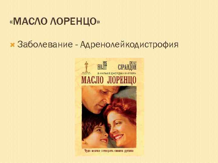  «МАСЛО ЛОРЕНЦО» Заболевание - Адренолейкодистрофия 
