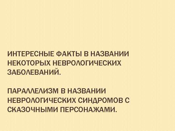 ИНТЕРЕСНЫЕ ФАКТЫ В НАЗВАНИИ НЕКОТОРЫХ НЕВРОЛОГИЧЕСКИХ ЗАБОЛЕВАНИЙ. ПАРАЛЛЕЛИЗМ В НАЗВАНИИ НЕВРОЛОГИЧЕСКИХ СИНДРОМОВ С СКАЗОЧНЫМИ