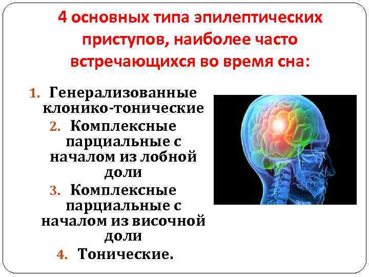 4 основных типа эпилептических приступов, наиболее часто встречающихся во время сна: 1. Генерализованные клонико-тонические