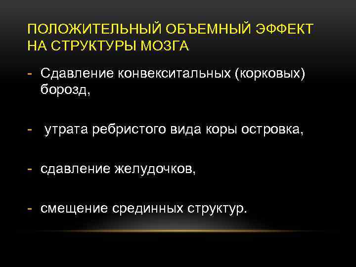 ПОЛОЖИТЕЛЬНЫЙ ОБЪЕМНЫЙ ЭФФЕКТ НА СТРУКТУРЫ МОЗГА - Сдавление конвекситальных (корковых) борозд, - утрата ребристого