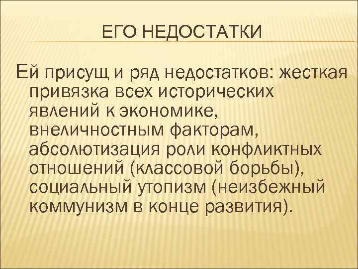 ЕГО НЕДОСТАТКИ Ей присущ и ряд недостатков: жесткая привязка всех исторических явлений к экономике,