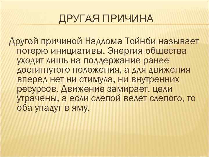 ДРУГАЯ ПРИЧИНА Другой причиной Надлома Тойнби называет потерю инициативы. Энергия общества уходит лишь на