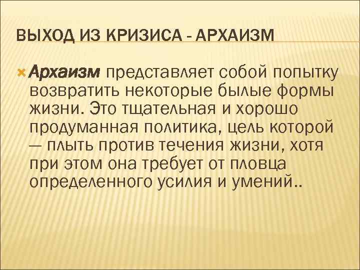 ВЫХОД ИЗ КРИЗИСА - АРХАИЗМ Архаизм представляет собой попытку возвратить некоторые былые формы жизни.