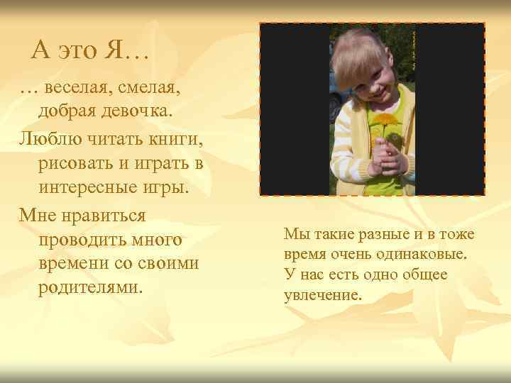 А это Я… … веселая, смелая, добрая девочка. Люблю читать книги, рисовать и играть