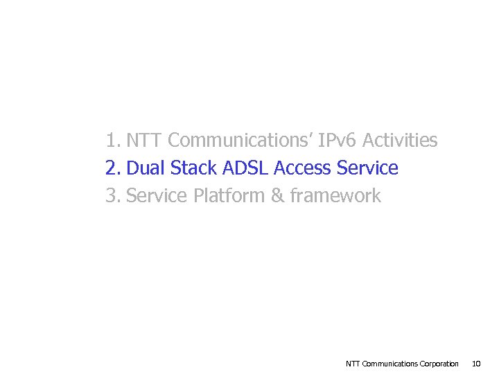 1. NTT Communications’ IPv 6 Activities 2. Dual Stack ADSL Access Service 3. Service