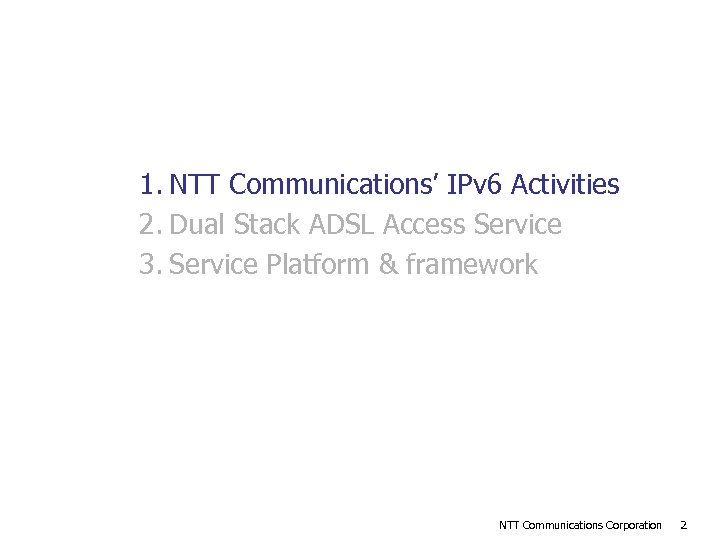 Agenda 1. NTT Communications’ IPv 6 Activities 2. Dual Stack ADSL Access Service 3.