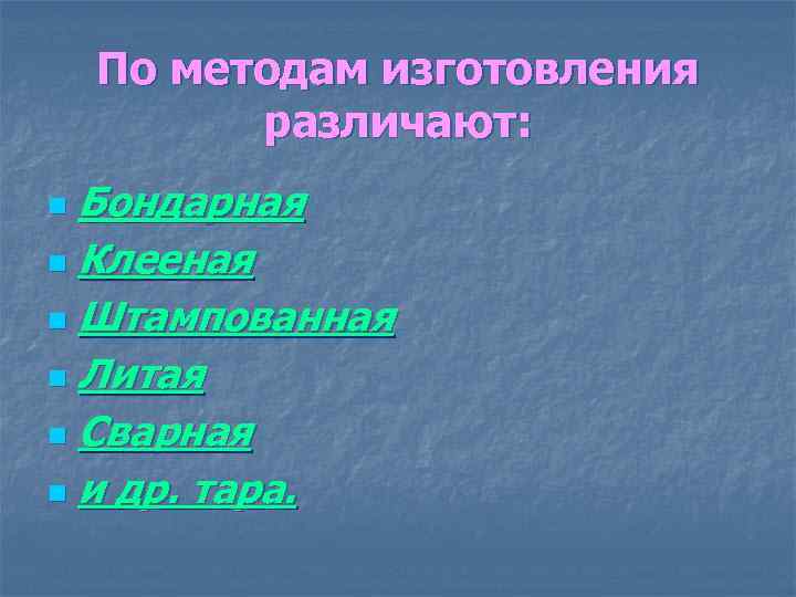 По методам изготовления различают: Бондарная n Клееная n Штампованная n Литая n Сварная n