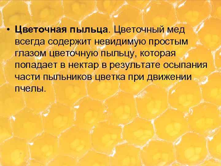  • Цветочная пыльца. Цветочный мед всегда содержит невидимую простым глазом цветочную пыльцу, которая
