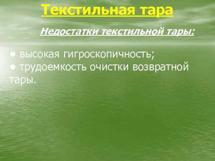 Текстильная тара Недостатки текстильной тары: • высокая гигроскопичность; • трудоемкость очистки возвратной тары. 