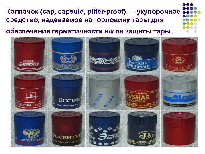 Колпачок (cap, capsule, pilfer-proof) — укупорочное средство, надеваемое на горловину тары для обеспечения герметичности