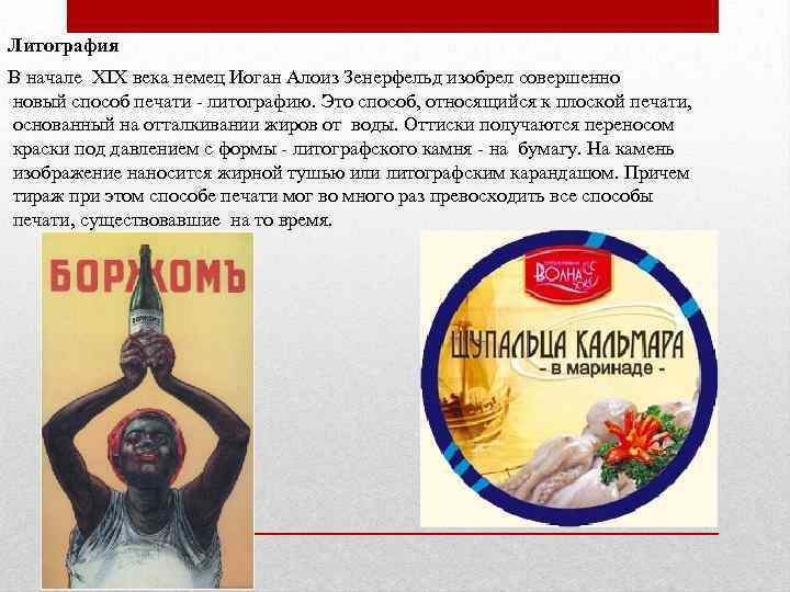 Литография В начале XIX века немец Иоган Алоиз Зенерфельд изобрел совершенно новый способ печати