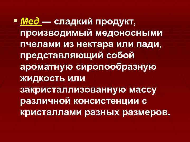 § Мед — сладкий продукт, производимый медоносными пчелами из нектара или пади, представляющий собой