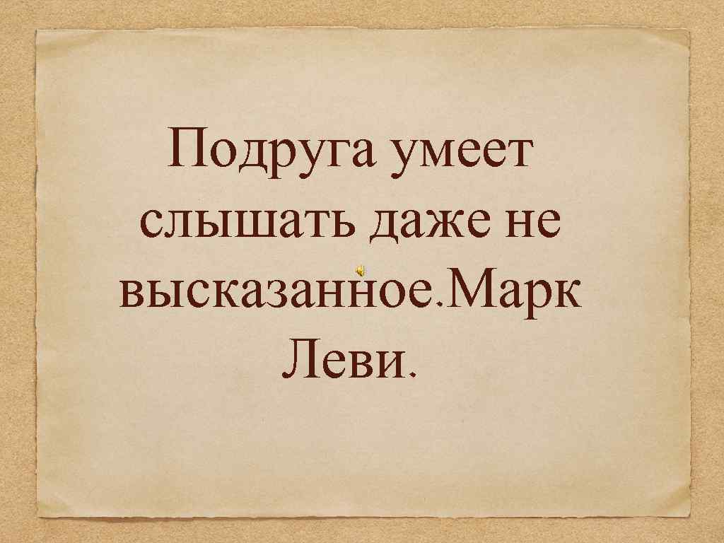 Даже слышу. Подруга умеет слышать даже не высказанное. Я умею слышать другого. Тот кто умеет слышать. Умеющий слышать да.