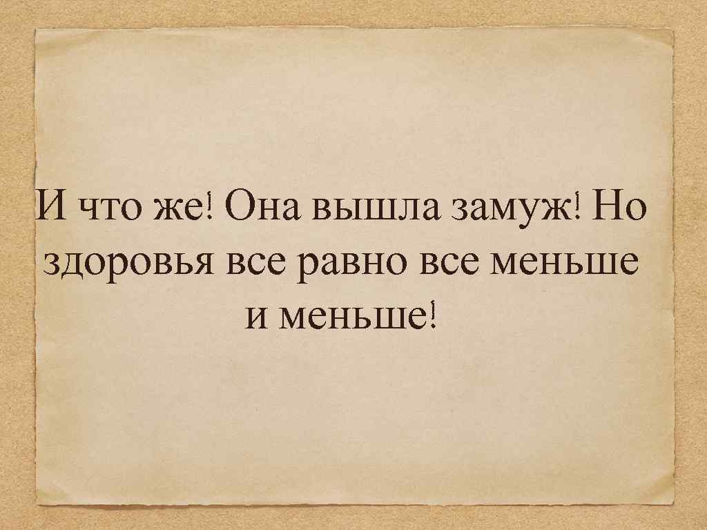 И что же! Она вышла замуж! Но здоровья все равно все меньше и меньше!