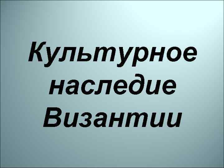 Культурное наследие Византии 