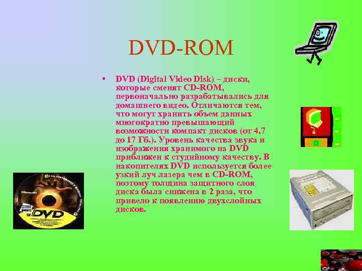 DVD-ROM • DVD (Digital Video Disk) – диски, которые сменят CD-ROM, первоначально разрабатывались для