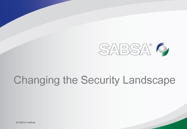 Changing the Security Landscape SABSA Institute 