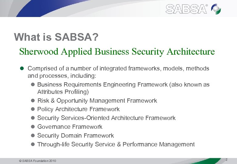 What is SABSA? Sherwood Applied Business Security Architecture l Comprised of a number of