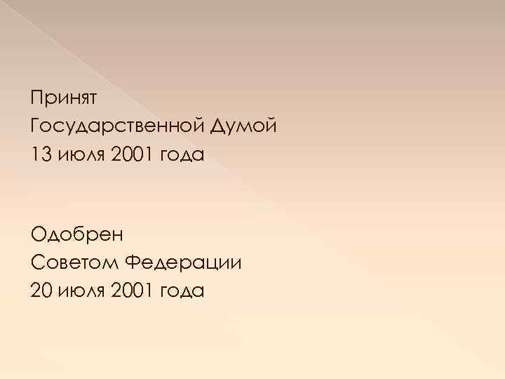 Принят Государственной Думой 13 июля 2001 года Одобрен Советом Федерации 20 июля 2001 года