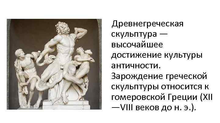  Древнегреческая скульптура — высочайшее достижение культуры античности. Зарождение греческой скульптуры относится к гомеровской