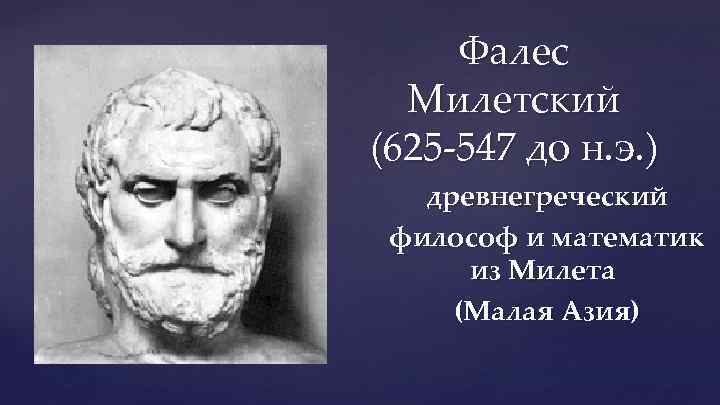 { Фалес Милетский (625 -547 до н. э. ) древнегреческий философ и математик из