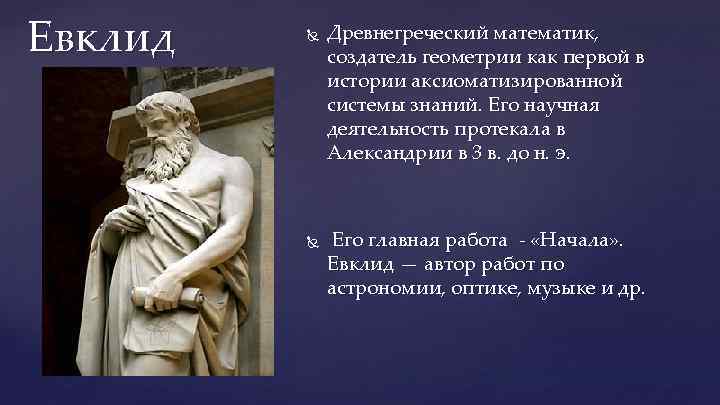 Евклид Древнегреческий математик, создатель геометрии как первой в истории аксиоматизированной системы знаний. Его научная