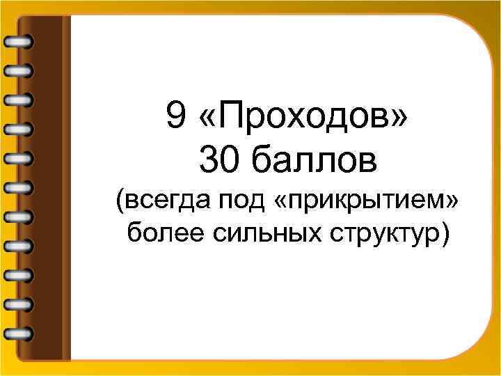 9 «Проходов» 30 баллов (всегда под «прикрытием» более сильных структур) 