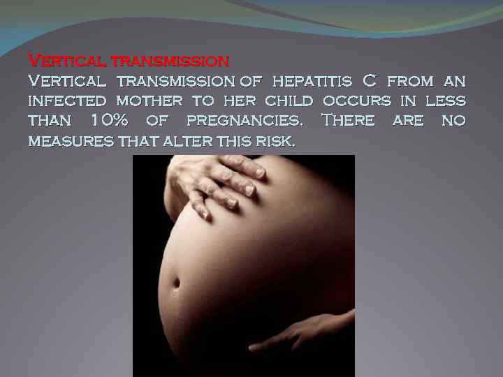 Vertical transmission of hepatitis C from an infected mother to her child occurs in