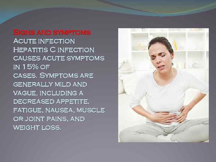 Signs and symptoms Acute infection Hepatitis C infection causes acute symptoms in 15% of