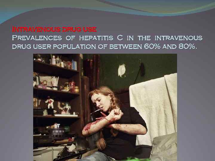 Intravenous drug use Prevalences of hepatitis C in the intravenous drug user population of