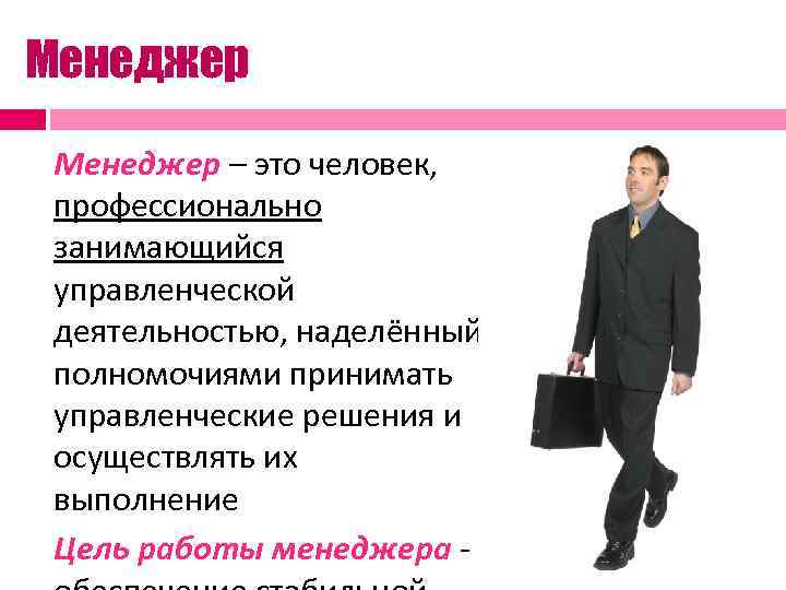 Менеджер – это человек, профессионально занимающийся управленческой деятельностью, наделённый полномочиями принимать управленческие решения и