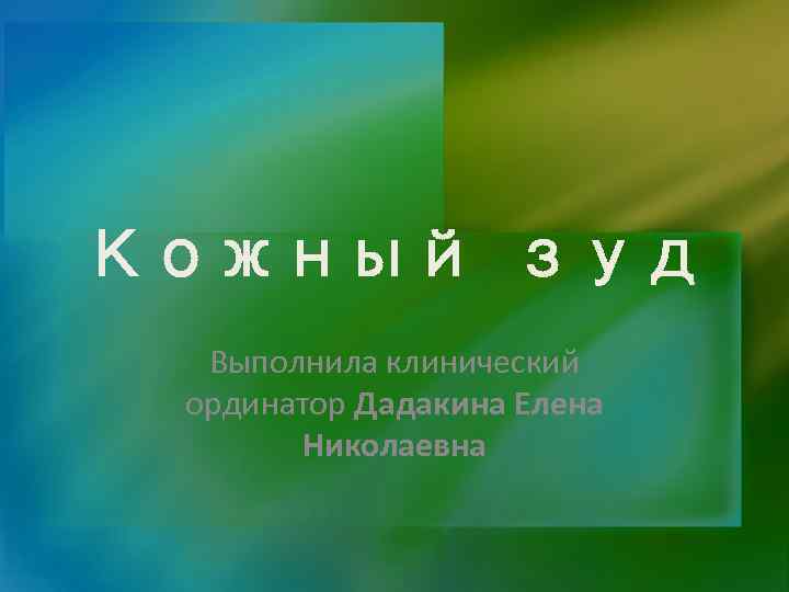 Кожный зуд Выполнила клинический ординатор Дадакина Елена Николаевна 