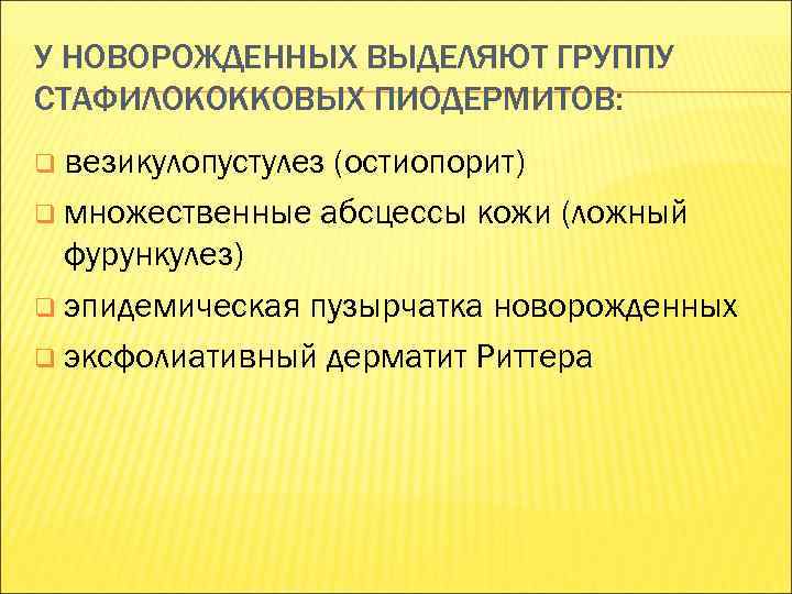 У НОВОРОЖДЕННЫХ ВЫДЕЛЯЮТ ГРУППУ СТАФИЛОКОККОВЫХ ПИОДЕРМИТОВ: q везикулопустулез (остиопорит) q множественные абсцессы кожи (ложный