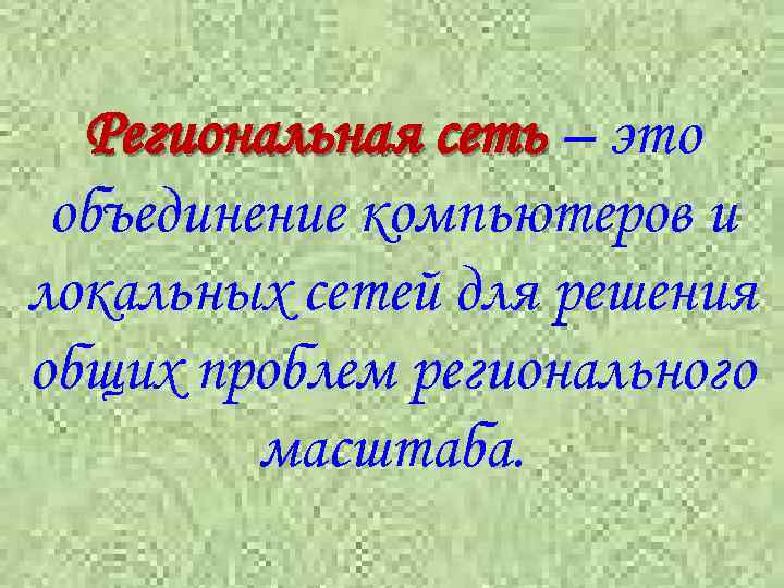 Региональная сеть – это объединение компьютеров и локальных сетей для решения общих проблем регионального