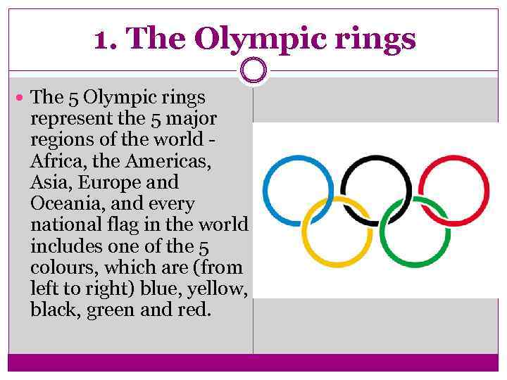 1. The Olympic rings The 5 Olympic rings represent the 5 major regions of