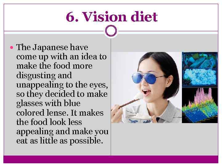 6. Vision diet The Japanese have come up with an idea to make the