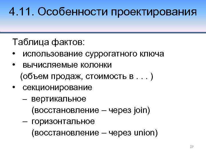 4. 11. Особенности проектирования Таблица фактов: • использование суррогатного ключа • вычисляемые колонки (объем