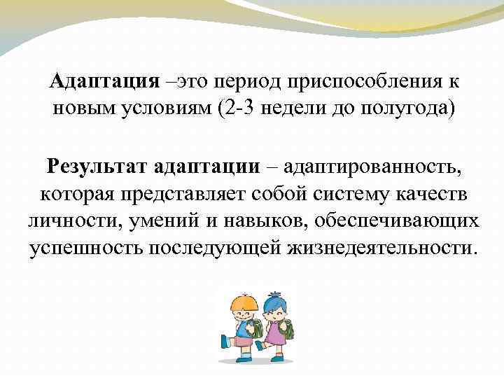 Адаптация –это период приспособления к новым условиям (2 -3 недели до полугода) Результат адаптации