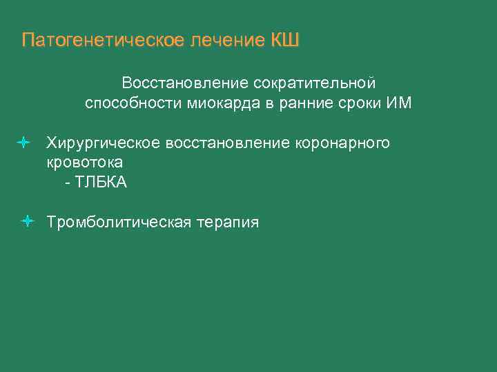 Патогенетическое лечение КШ Восстановление сократительной способности миокарда в ранние сроки ИМ Хирургическое восстановление коронарного
