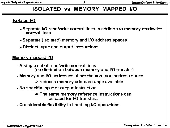 Input-Output Organization 7 Input/Output Interfaces ISOLATED vs MEMORY MAPPED I/O Isolated I/O - Separate