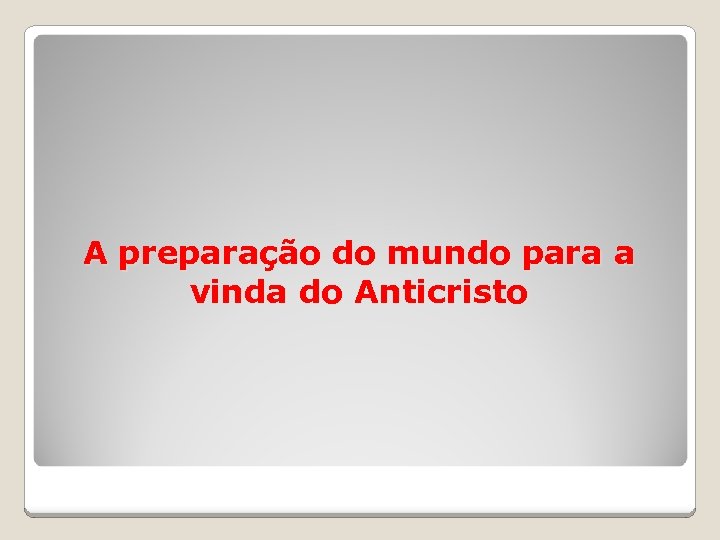 A preparação do mundo para a vinda do Anticristo 