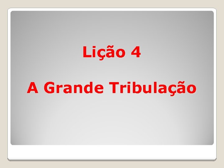 Lição 4 A Grande Tribulação 