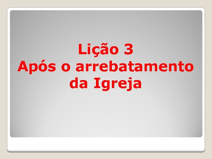 Lição 3 Após o arrebatamento da Igreja 