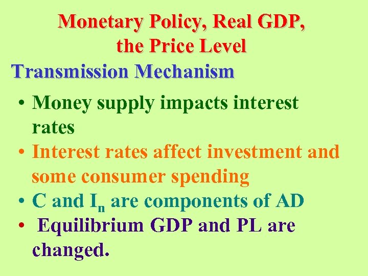 Monetary Policy, Real GDP, the Price Level Transmission Mechanism • Money supply impacts interest