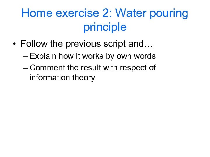 Home exercise 2: Water pouring principle • Follow the previous script and… – Explain