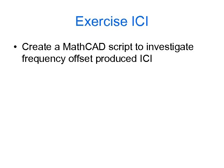 Exercise ICI • Create a Math. CAD script to investigate frequency offset produced ICI