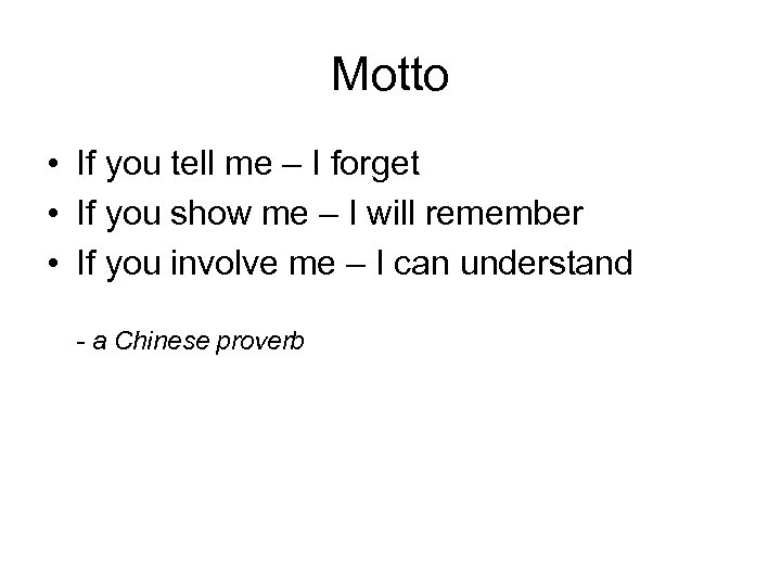 Motto • If you tell me – I forget • If you show me
