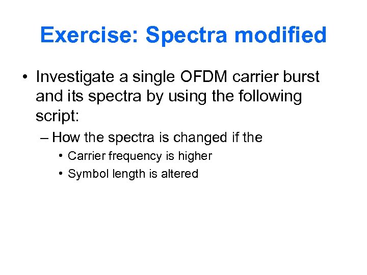 Exercise: Spectra modified • Investigate a single OFDM carrier burst and its spectra by